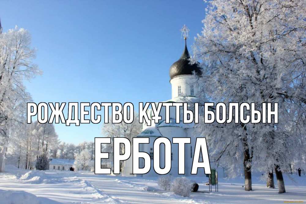 Күн сайын ашық хат с именем, Ербота Рождество құтты болсын Рождество, церковь, храм, зимний лес Онлайн тегін жүктеп алу тілектері бар керемет карта 