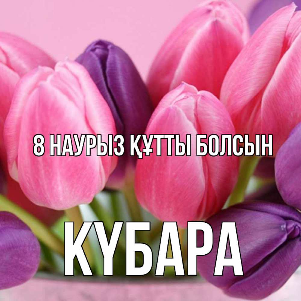 Күн сайын ашық хат с именем, КҮБАРА 8 наурыз құтты болсын маме 1 Онлайн тегін жүктеп алу тілектері бар керемет карта 