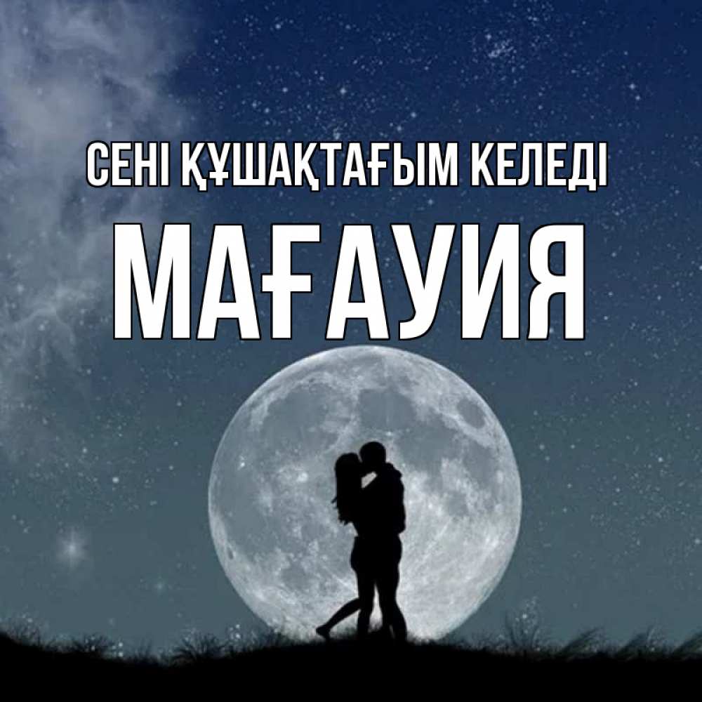 Күн сайын ашық хат с именем, МАҒАУИЯ сені құшақтағым келеді сладкая парочка Онлайн тегін жүктеп алу тілектері бар керемет карта 