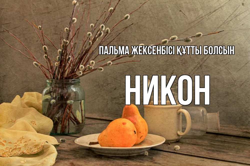 Күн сайын ашық хат с именем, Никон Пальма жексенбісі құтты болсын верба Онлайн тегін жүктеп алу тілектері бар керемет карта 