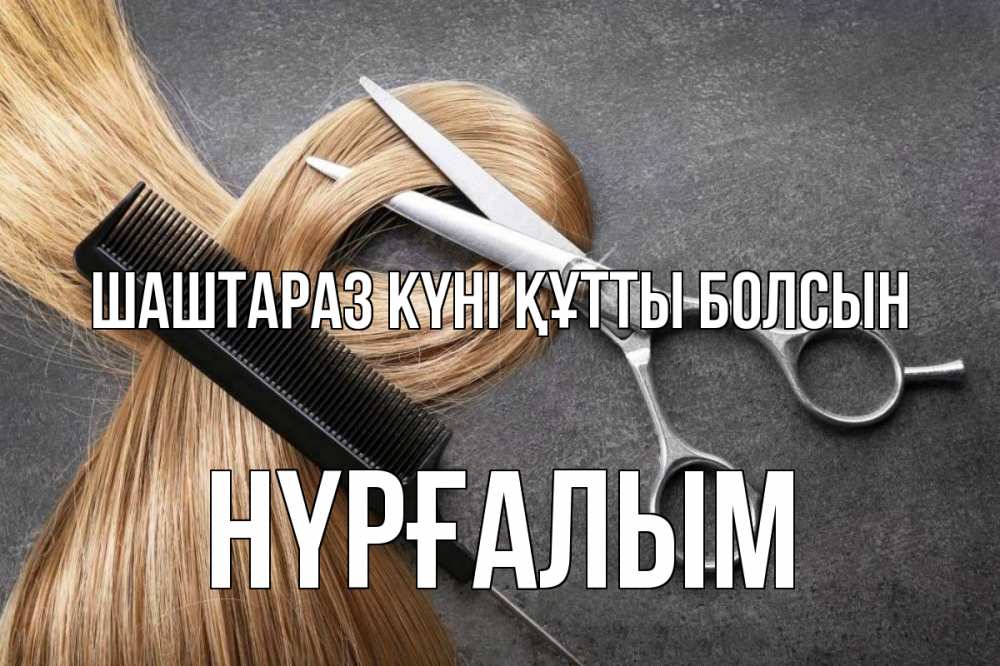 Күн сайын ашық хат с именем, НҮРҒАЛЫМ Шаштараз күні құтты болсын волосы Онлайн тегін жүктеп алу тілектері бар керемет карта 