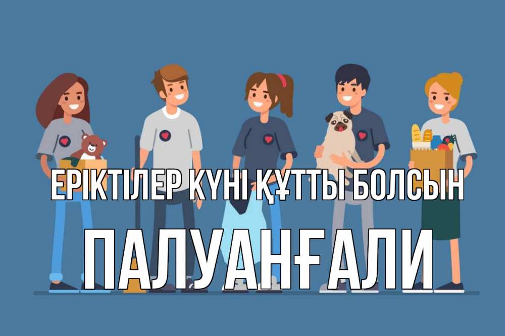 Күн сайын ашық хат с именем, ПАЛУАНҒАЛИ Еріктілер күні құтты болсын С днем волонтера Онлайн тегін жүктеп алу тілектері бар керемет карта 