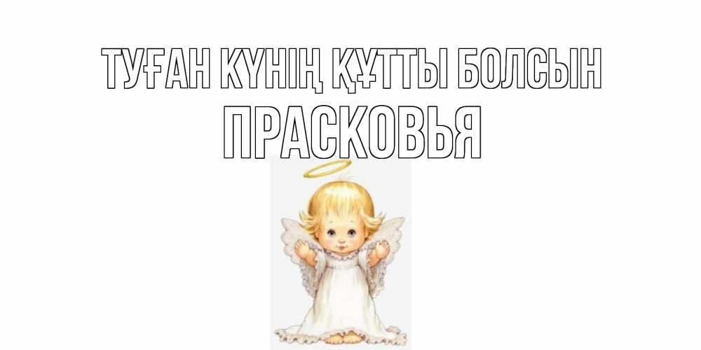 Күн сайын ашық хат с именем, Прасковья Туған күнің құтты болсын ангелочек, нимб Онлайн тегін жүктеп алу тілектері бар керемет карта 