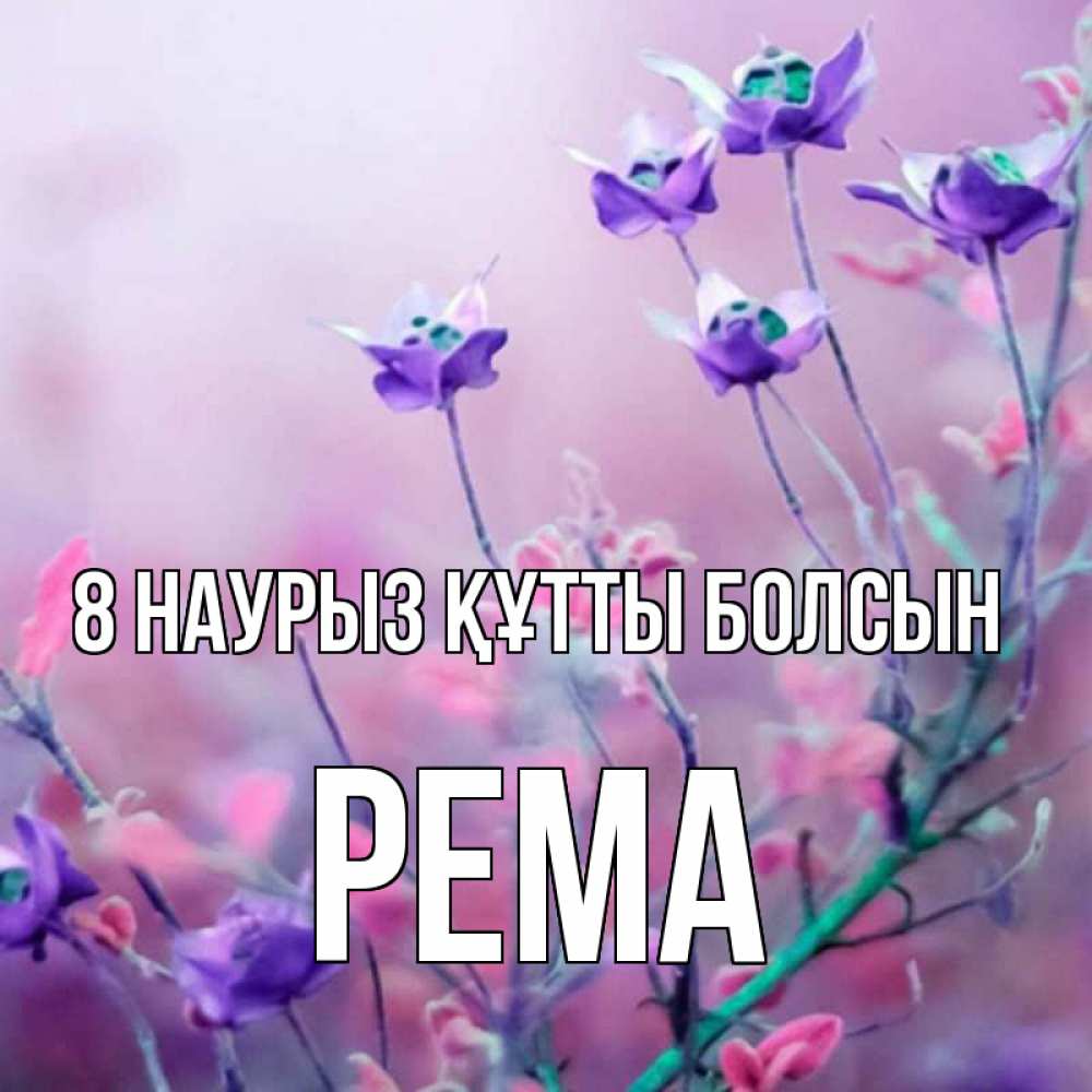 Күн сайын ашық хат с именем, Рема 8 наурыз құтты болсын международный женский день 2 Онлайн тегін жүктеп алу тілектері бар керемет карта 