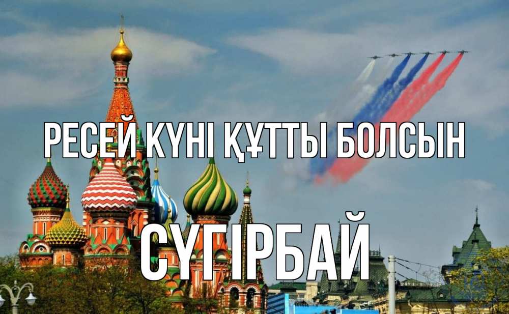 Күн сайын ашық хат с именем, СҮГІРБАЙ Ресей күні құтты болсын С днем России Онлайн тегін жүктеп алу тілектері бар керемет карта 