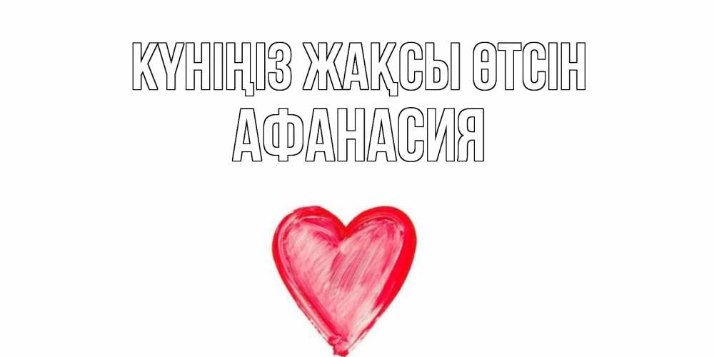 Күн сайын ашық хат с именем, Афанасия Күніңіз жақсы өтсін прекрасного дня любимой Онлайн тегін жүктеп алу тілектері бар керемет карта 
