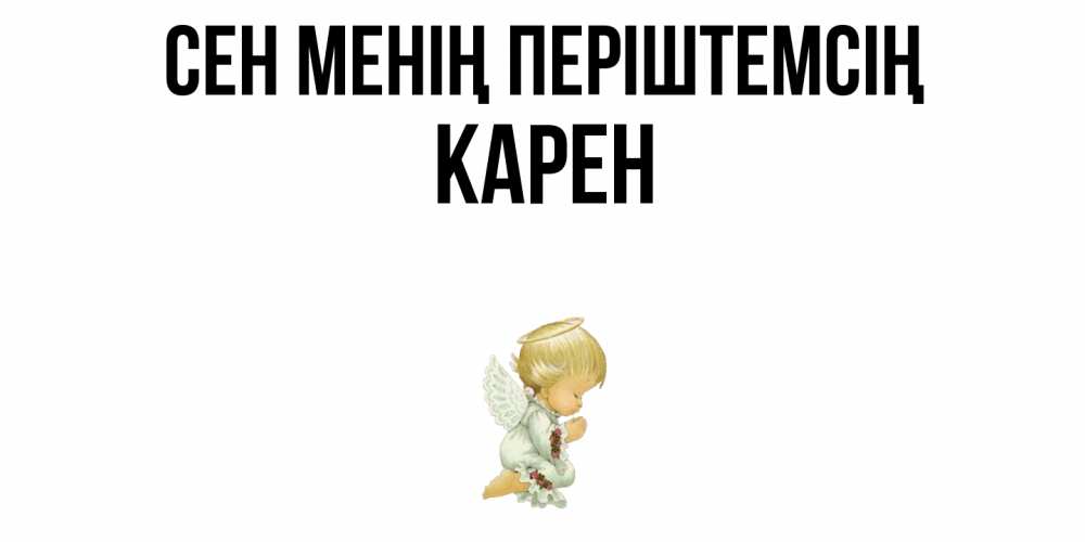 Күн сайын ашық хат с именем, Карен Сен менің періштемсің ангел Онлайн тегін жүктеп алу тілектері бар керемет карта 