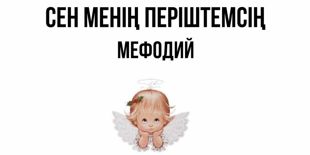 Күн сайын ашық хат с именем, Мефодий Сен менің періштемсің ангел Онлайн тегін жүктеп алу тілектері бар керемет карта 