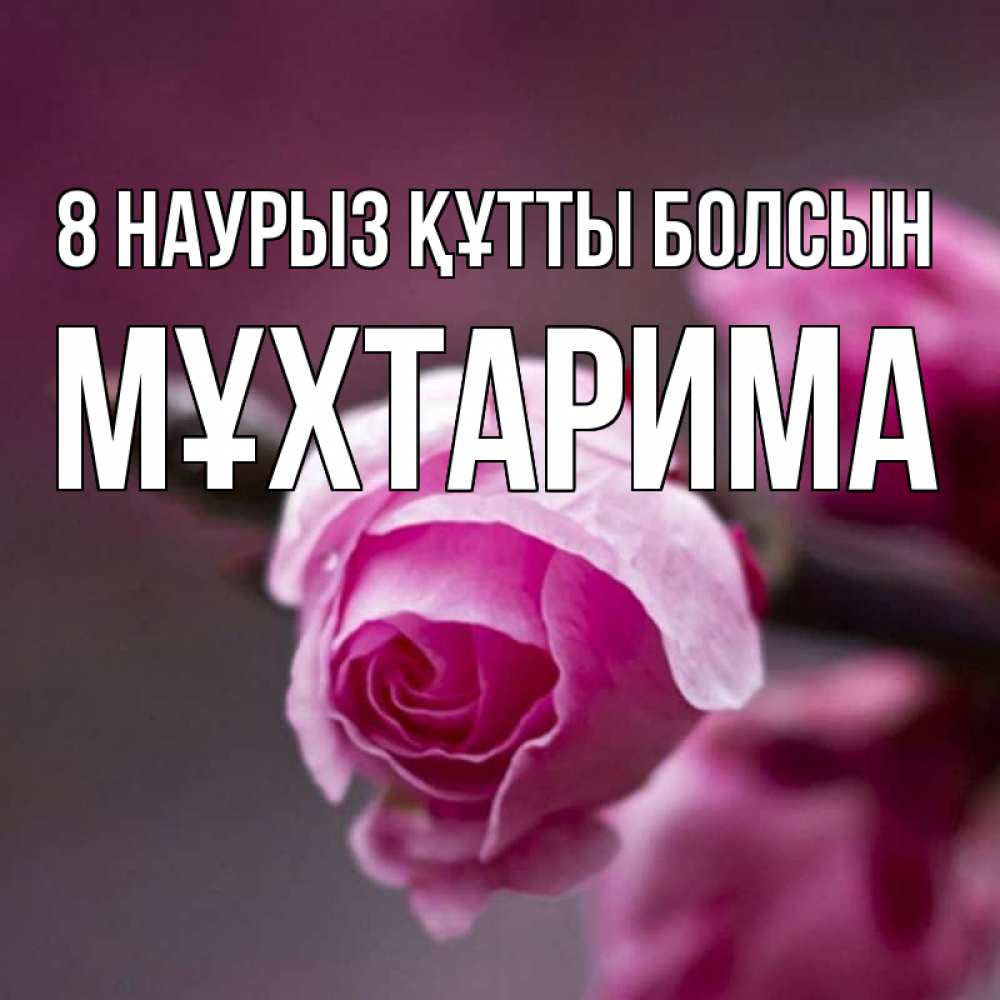 Күн сайын ашық хат с именем, МҰХТАРИМА 8 наурыз құтты болсын весна Онлайн тегін жүктеп алу тілектері бар керемет карта 