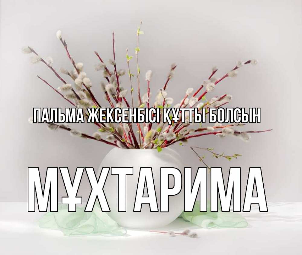 Күн сайын ашық хат с именем, МҰХТАРИМА Пальма жексенбісі құтты болсын верба Онлайн тегін жүктеп алу тілектері бар керемет карта 