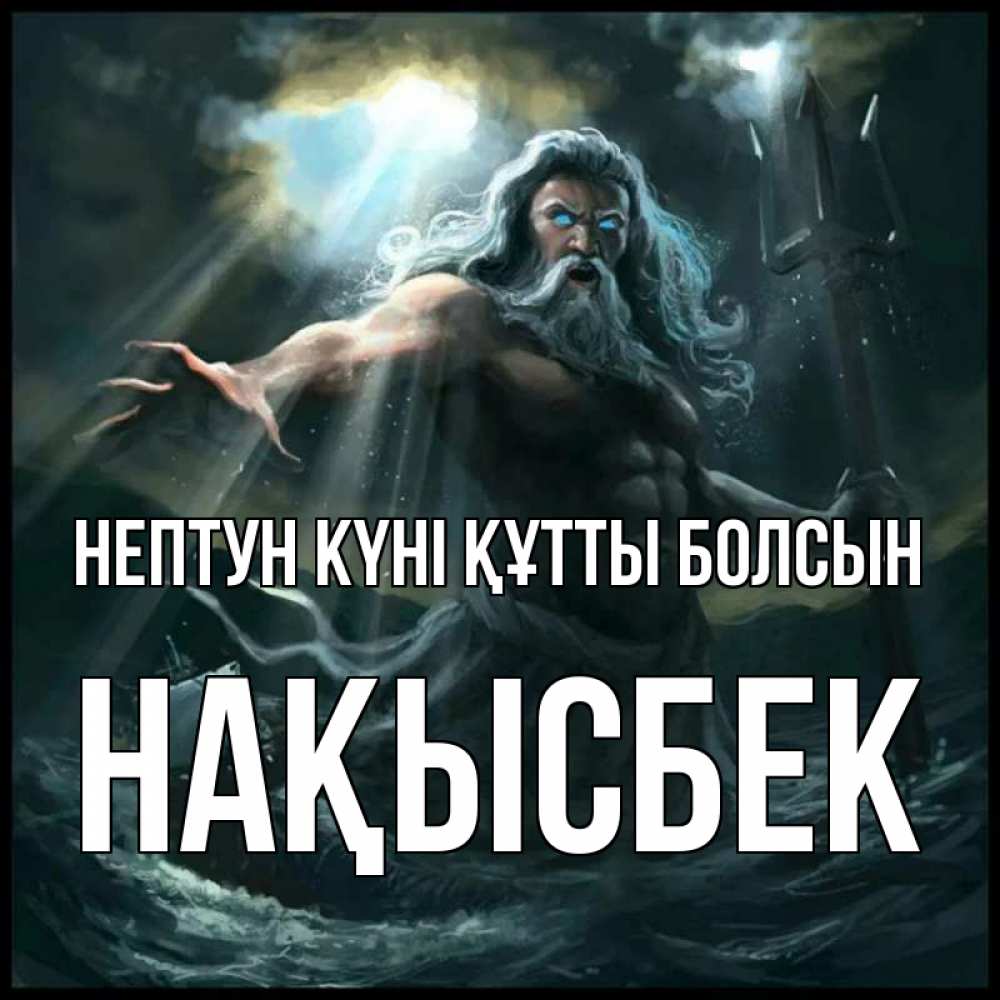 Күн сайын ашық хат с именем, НАҚЫСБЕК нептун күні құтты болсын с днем Нептуна Онлайн тегін жүктеп алу тілектері бар керемет карта 