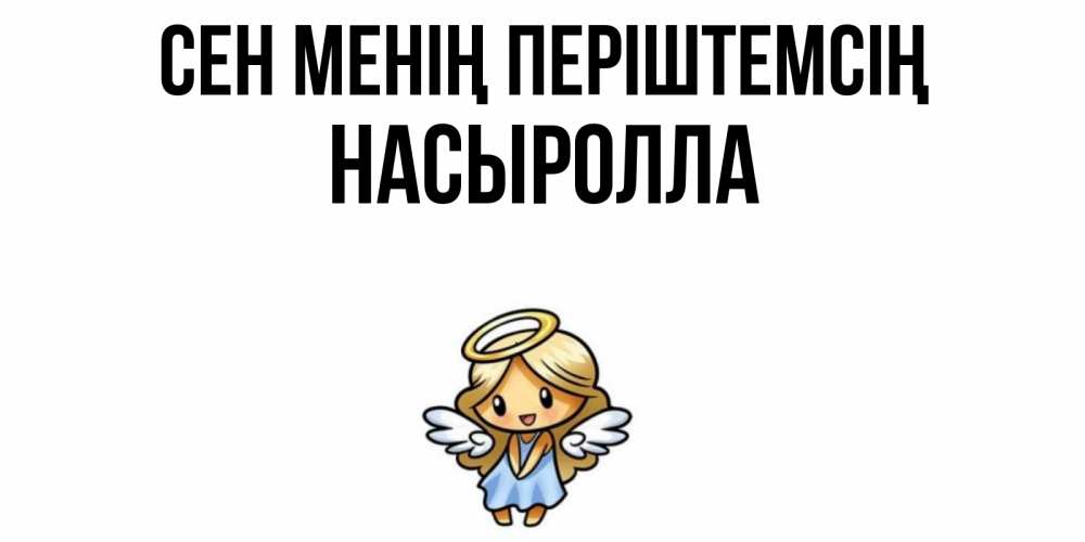 Күн сайын ашық хат с именем, Насыролла Сен менің періштемсің ангел Онлайн тегін жүктеп алу тілектері бар керемет карта 