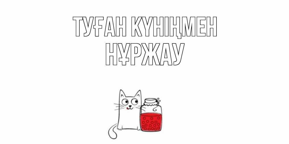 Күн сайын ашық хат с именем, НҰРЖАУ Туған күніңмен кот, варенье Онлайн тегін жүктеп алу тілектері бар керемет карта 