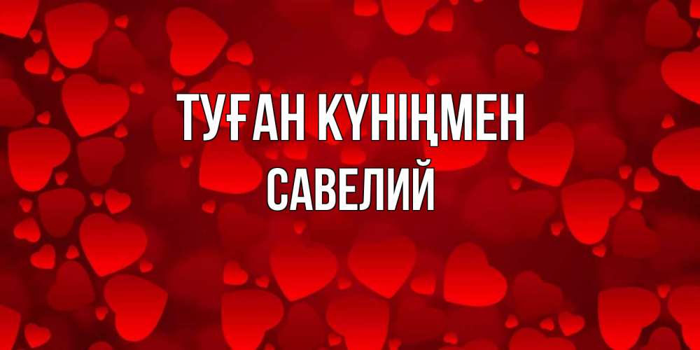 Күн сайын ашық хат с именем, Савелий Туған күніңмен прекрасные сердечки на открытке с красным фоном Онлайн тегін жүктеп алу тілектері бар керемет карта 