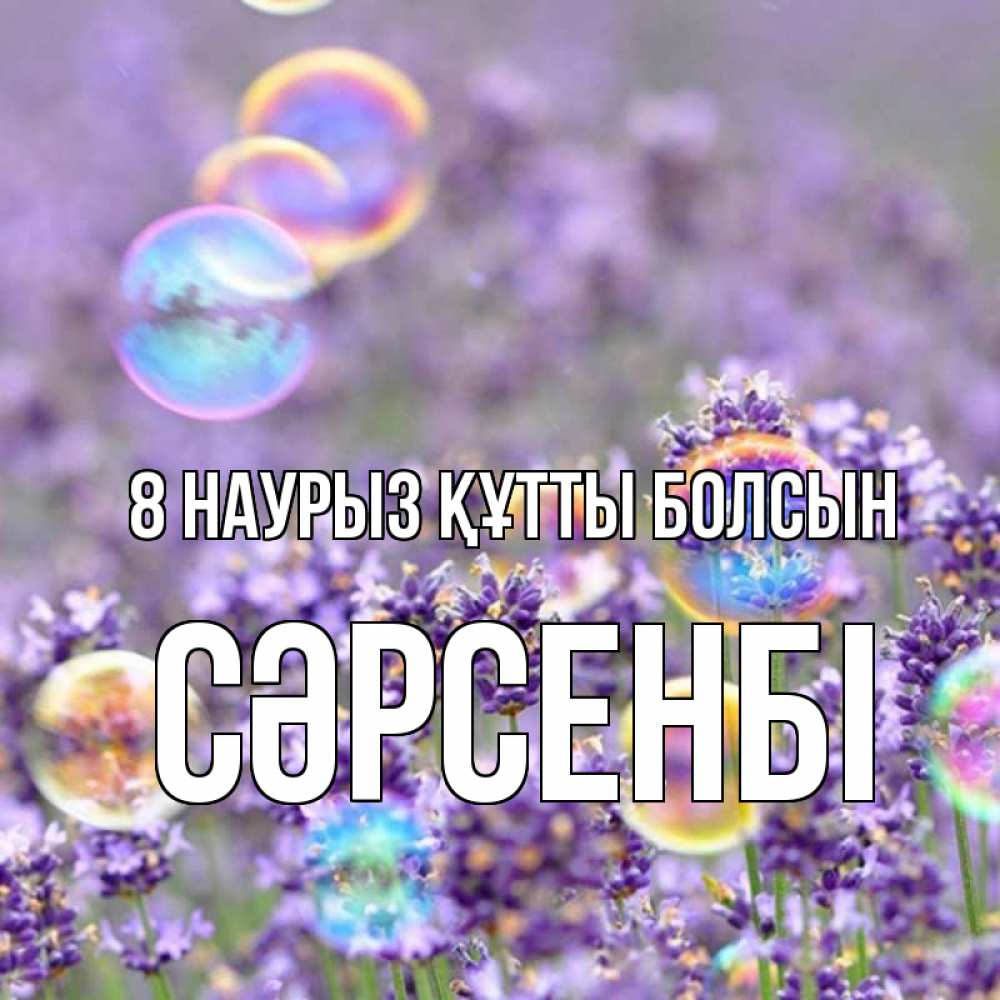 Күн сайын ашық хат с именем, СӘРСЕНБІ 8 наурыз құтты болсын цветы Онлайн тегін жүктеп алу тілектері бар керемет карта 