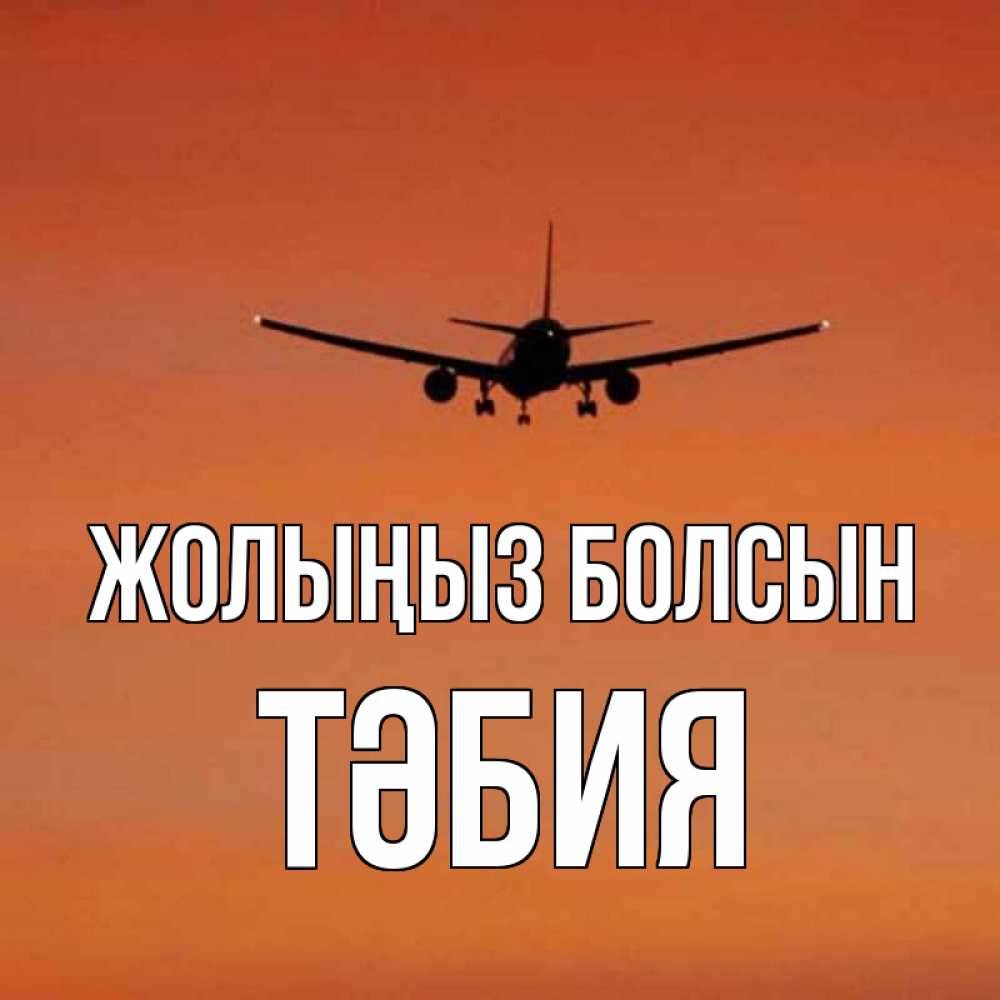 Күн сайын ашық хат с именем, ТӘБИЯ Жолыңыз болсын силуэт самолета Онлайн тегін жүктеп алу тілектері бар керемет карта 