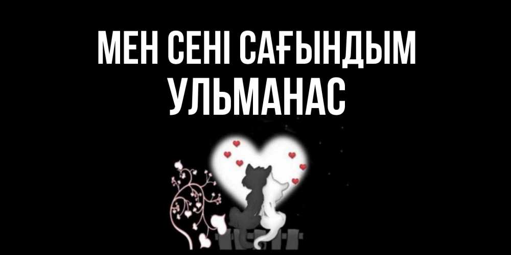 Күн сайын ашық хат с именем, Ульманас Мен сені сағындым коты Онлайн тегін жүктеп алу тілектері бар керемет карта 