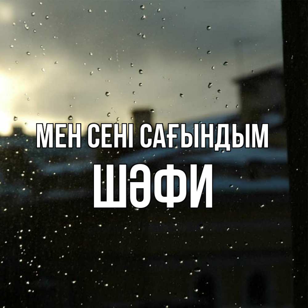 Күн сайын ашық хат с именем, ШӘФИ Мен сені сағындым капли на стекле Онлайн тегін жүктеп алу тілектері бар керемет карта 