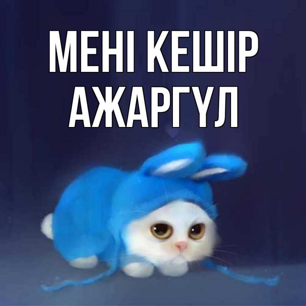 Күн сайын ашық хат с именем, АЖАРГҮЛ Мені кешір невинный котозай просит прощения Онлайн тегін жүктеп алу тілектері бар керемет карта 