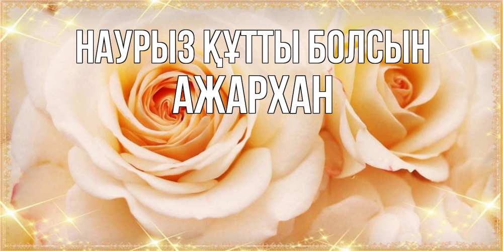 Күн сайын ашық хат с именем, АЖАРХАН Наурыз құтты болсын новые открытки для мамы на наурзы Онлайн тегін жүктеп алу тілектері бар керемет карта 