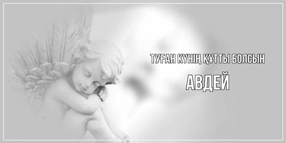 Күн сайын ашық хат с именем, Авдей Туған күнің құтты болсын ангелочек, день ангела Онлайн тегін жүктеп алу тілектері бар керемет карта 