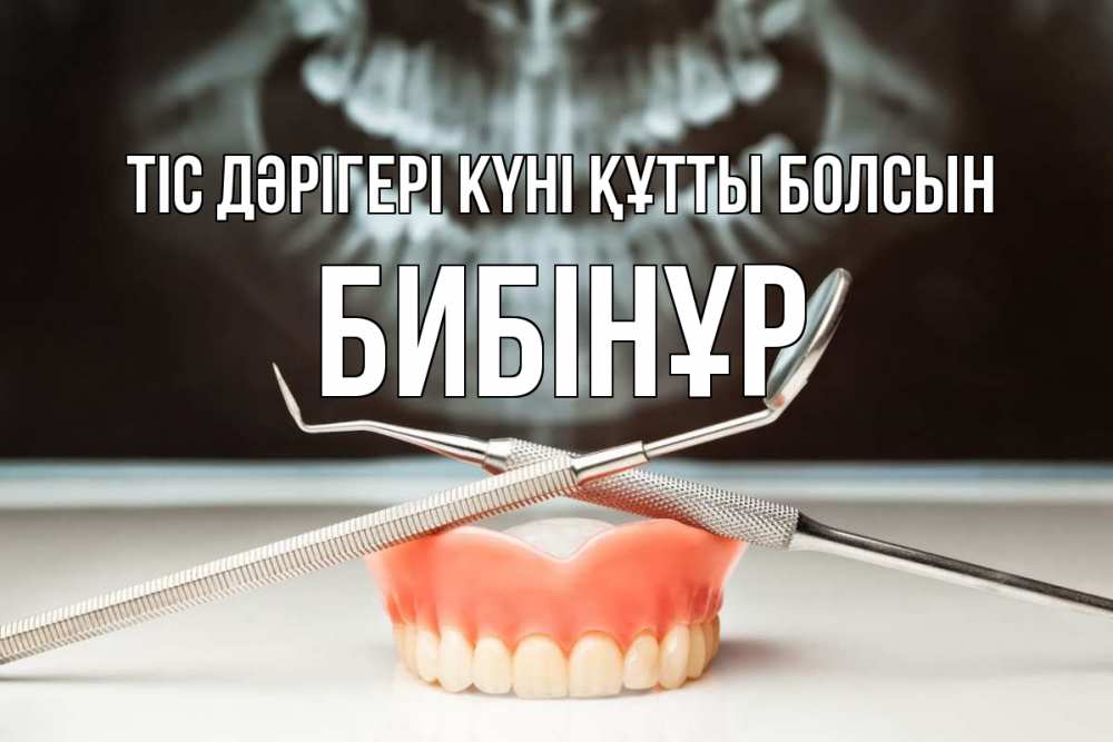 Күн сайын ашық хат с именем, БИБІНҰР Тіс дәрігері күні құтты болсын с днем стоматолога Онлайн тегін жүктеп алу тілектері бар керемет карта 