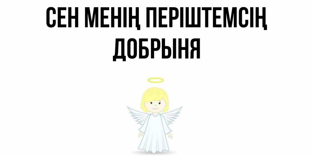 Күн сайын ашық хат с именем, Добрыня Сен менің періштемсің ангел Онлайн тегін жүктеп алу тілектері бар керемет карта 