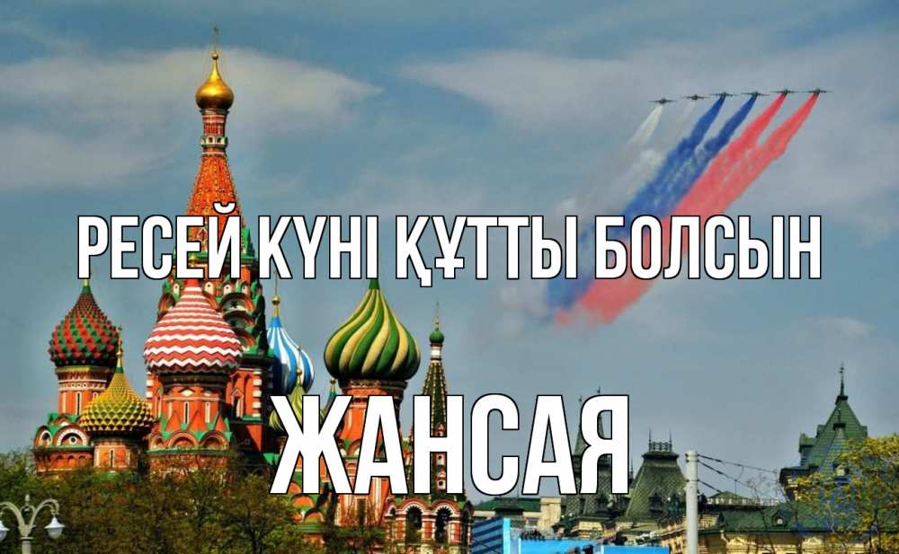 Күн сайын ашық хат с именем, ЖАНСАЯ Ресей күні құтты болсын С днем России Онлайн тегін жүктеп алу тілектері бар керемет карта 