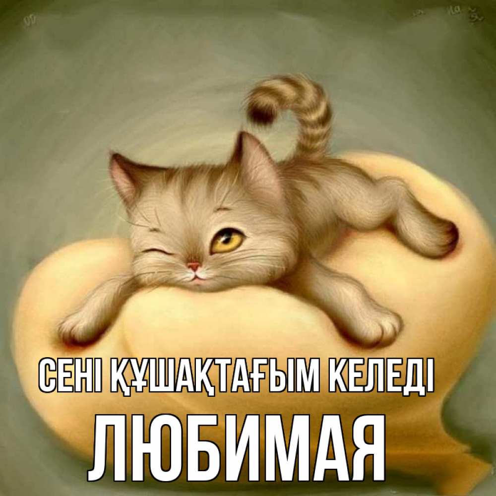 Күн сайын ашық хат с именем, Любимая сені құшақтағым келеді кошечка Онлайн тегін жүктеп алу тілектері бар керемет карта 