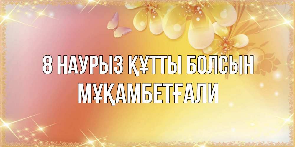 Күн сайын ашық хат с именем, Мұқамбетғали 8 наурыз құтты болсын бесплатные открытки на международный женский день Онлайн тегін жүктеп алу тілектері бар керемет карта 