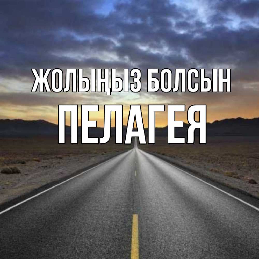 Күн сайын ашық хат с именем, Пелагея Жолыңыз болсын горы на горизонте Онлайн тегін жүктеп алу тілектері бар керемет карта 