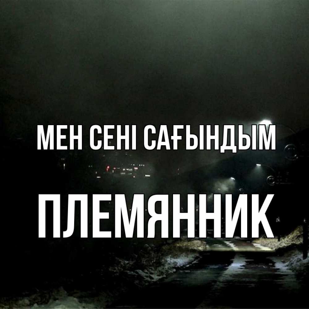 Күн сайын ашық хат с именем, Племянник Мен сені сағындым окраина города Онлайн тегін жүктеп алу тілектері бар керемет карта 