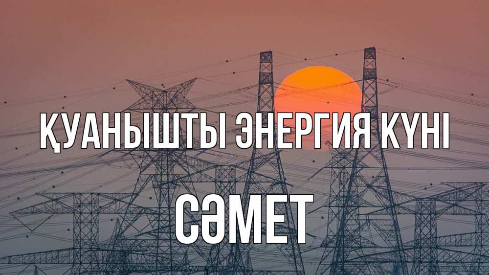 Күн сайын ашық хат с именем, СӘМЕТ Қуанышты энергия күні Закат, энергетика Онлайн тегін жүктеп алу тілектері бар керемет карта 