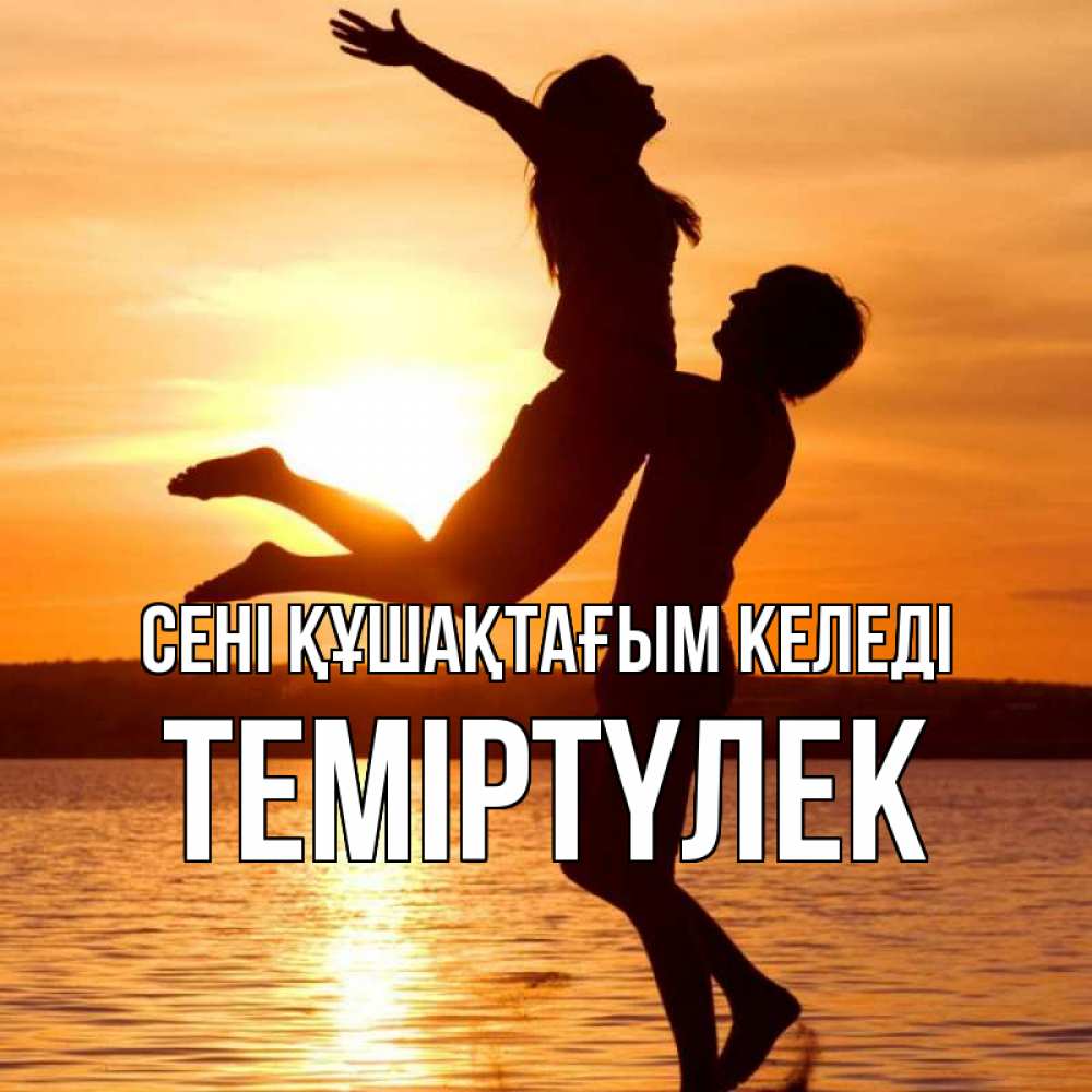 Күн сайын ашық хат с именем, ТЕМІРТҮЛЕК сені құшақтағым келеді парень поднимает девушку и она летит Онлайн тегін жүктеп алу тілектері бар керемет карта 