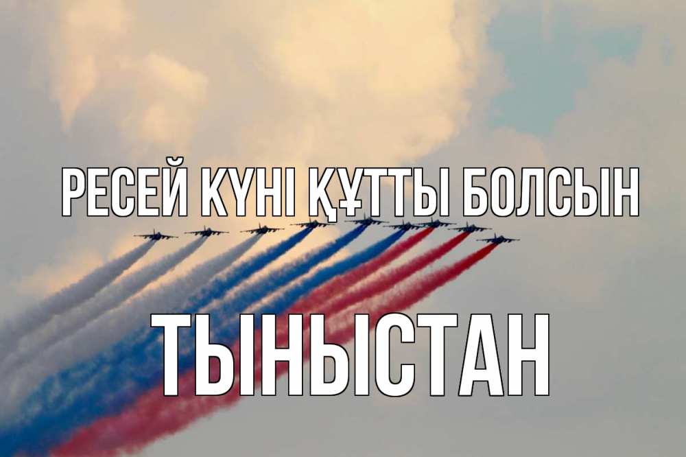 Күн сайын ашық хат с именем, ТЫНЫСТАН Ресей күні құтты болсын С днем России Онлайн тегін жүктеп алу тілектері бар керемет карта 