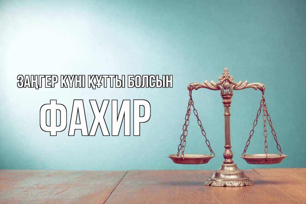 Күн сайын ашық хат с именем, ФАХИР Заңгер күні құтты болсын с днем юриста Онлайн тегін жүктеп алу тілектері бар керемет карта 