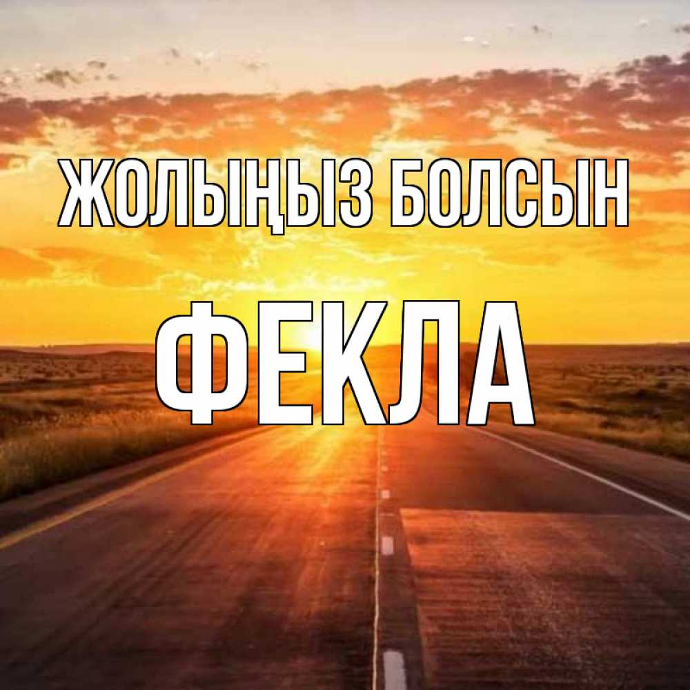Күн сайын ашық хат с именем, Фекла Жолыңыз болсын солнечный свет, закат Онлайн тегін жүктеп алу тілектері бар керемет карта 