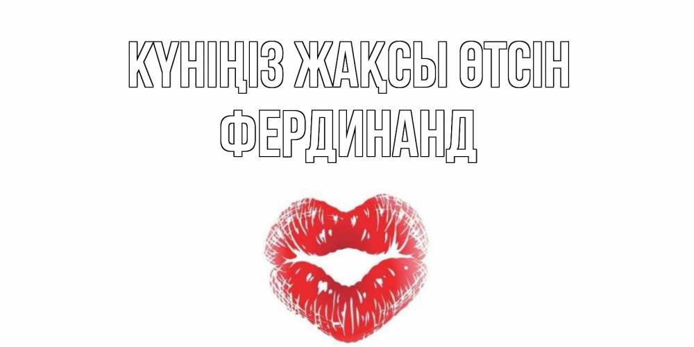 Күн сайын ашық хат с именем, Фердинанд Күніңіз жақсы өтсін Поцелуй Онлайн тегін жүктеп алу тілектері бар керемет карта 