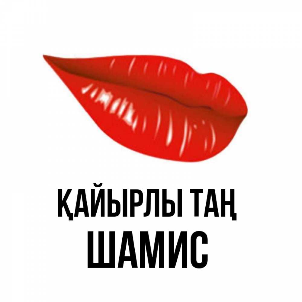 Күн сайын ашық хат с именем, ШАМИС Қайырлы таң утрешний поцелуй Онлайн тегін жүктеп алу тілектері бар керемет карта 