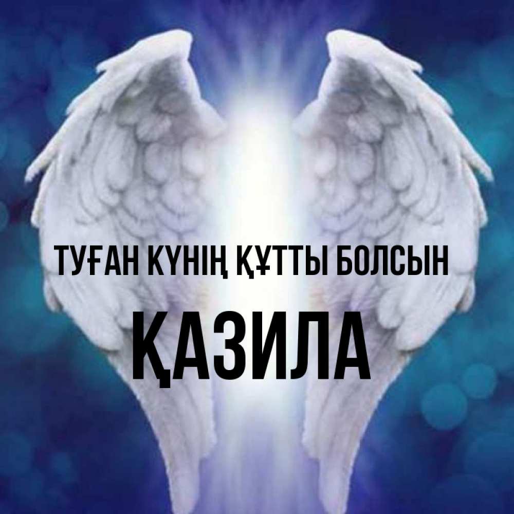Күн сайын ашық хат с именем, ҚАЗИЛА Туған күнің құтты болсын синий фон и крылышки Онлайн тегін жүктеп алу тілектері бар керемет карта 