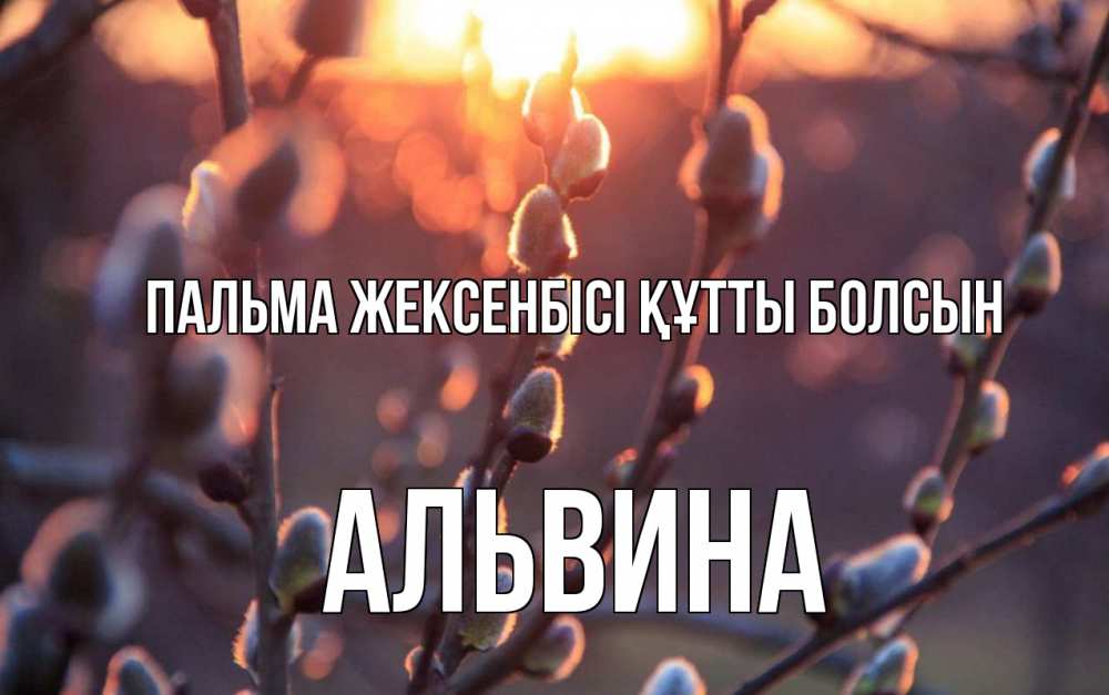 Күн сайын ашық хат с именем, Альвина Пальма жексенбісі құтты болсын верба Онлайн тегін жүктеп алу тілектері бар керемет карта 