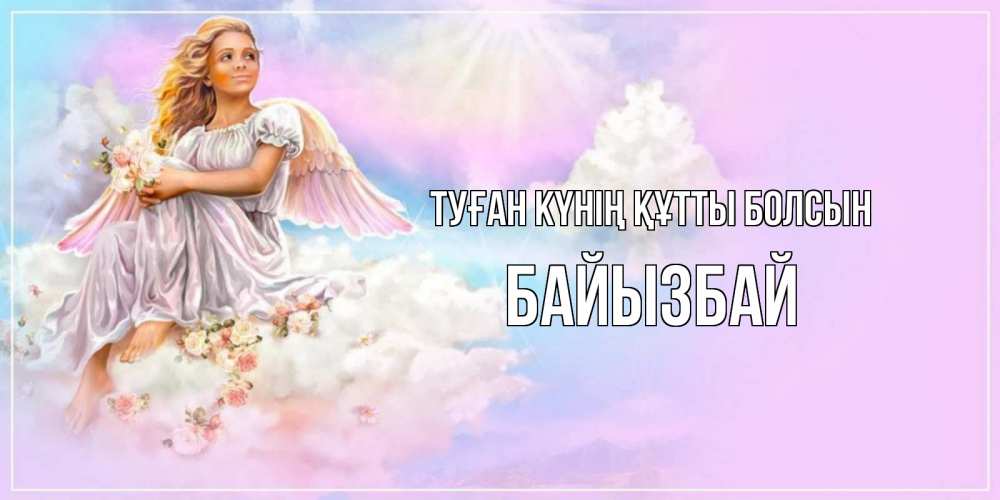 Күн сайын ашық хат с именем, Байызбай Туған күнің құтты болсын ангел, девушка, небо в розовом, облака Онлайн тегін жүктеп алу тілектері бар керемет карта 