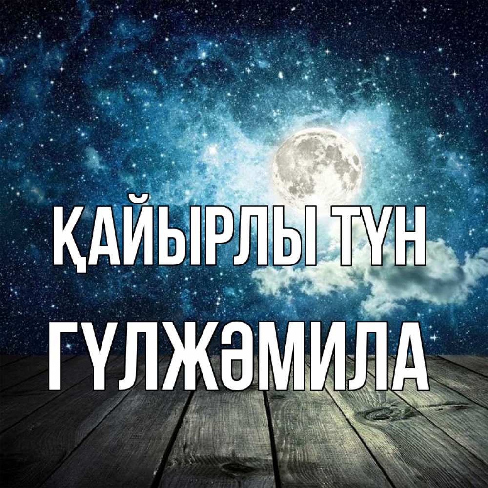 Күн сайын ашық хат с именем, ГҮЛЖӘМИЛА Қайырлы түн луна Онлайн тегін жүктеп алу тілектері бар керемет карта 