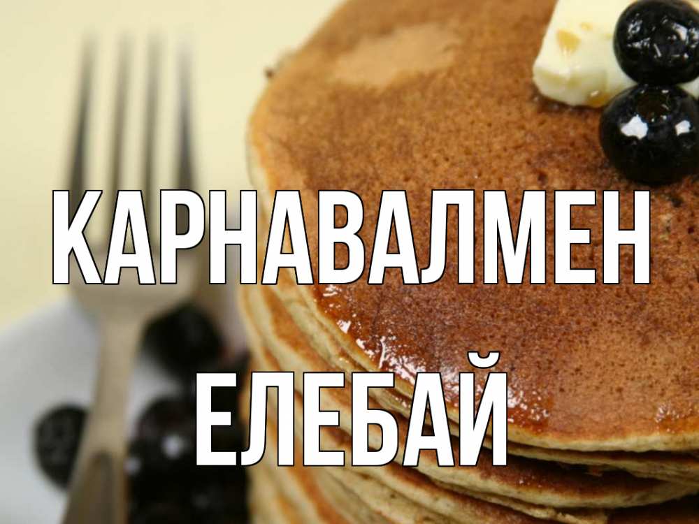 Күн сайын ашық хат с именем, Елебай Карнавалмен блины Онлайн тегін жүктеп алу тілектері бар керемет карта 