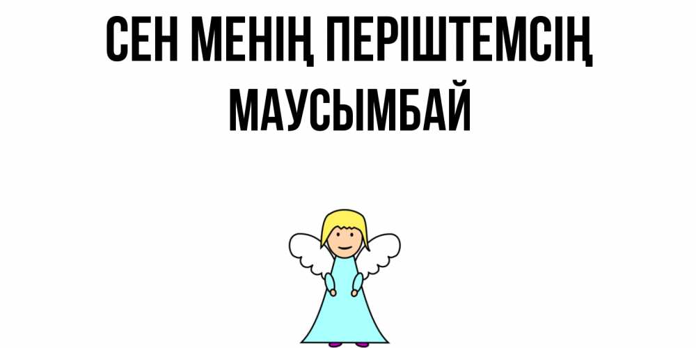 Күн сайын ашық хат с именем, МАУСЫМБАЙ Сен менің періштемсің ангел Онлайн тегін жүктеп алу тілектері бар керемет карта 