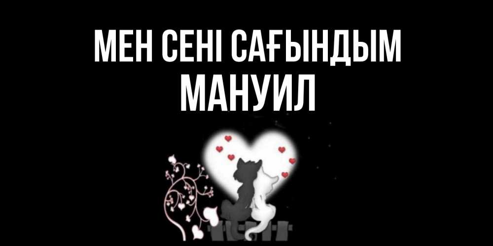 Күн сайын ашық хат с именем, Мануил Мен сені сағындым коты Онлайн тегін жүктеп алу тілектері бар керемет карта 
