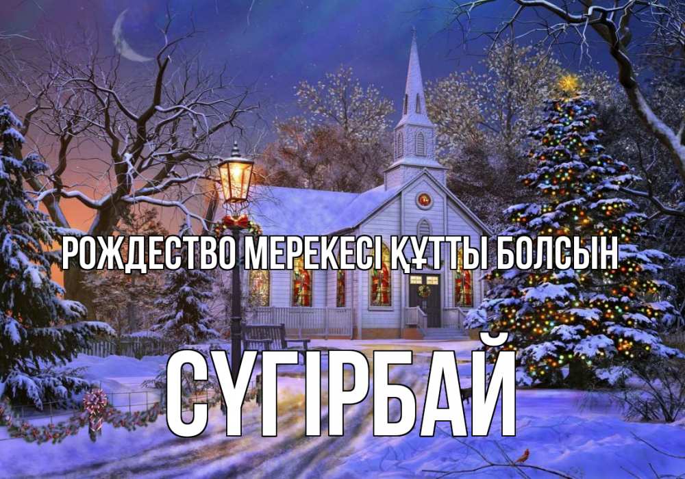 Күн сайын ашық хат с именем, СҮГІРБАЙ Рождество мерекесі құтты болсын сочельник Онлайн тегін жүктеп алу тілектері бар керемет карта 