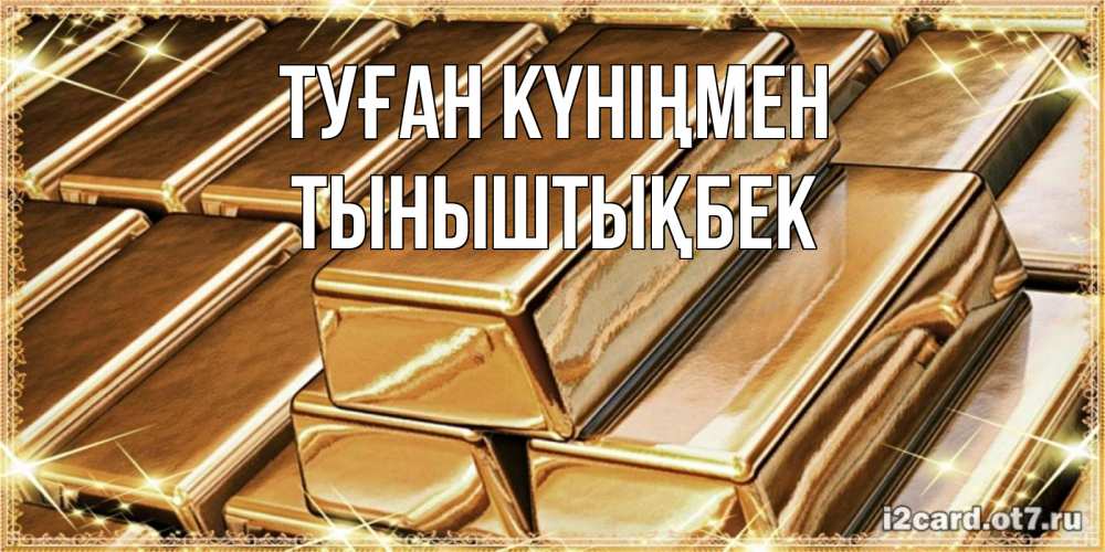 Күн сайын ашық хат с именем, ТЫНЫШТЫҚБЕК Туған күніңмен поздравления на день рождения с пожеланиями богатства Онлайн тегін жүктеп алу тілектері бар керемет карта 
