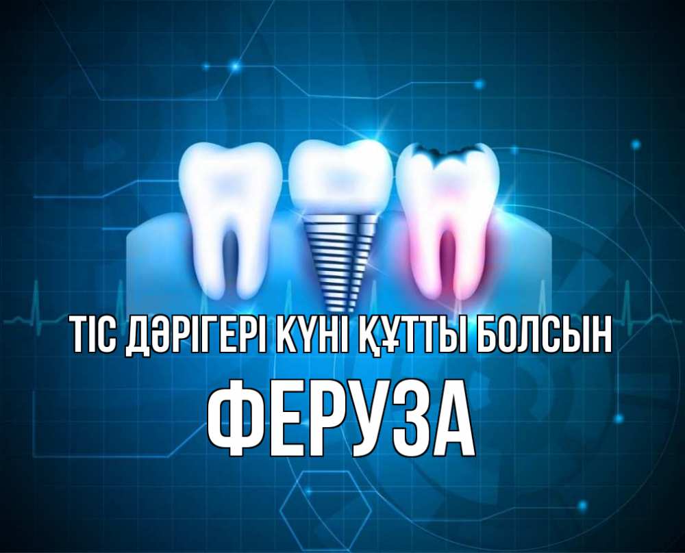 Күн сайын ашық хат с именем, Феруза Тіс дәрігері күні құтты болсын с днем стоматолога Онлайн тегін жүктеп алу тілектері бар керемет карта 