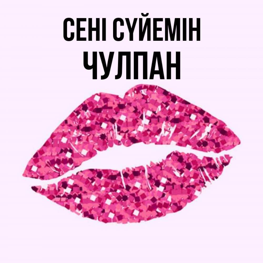 Күн сайын ашық хат с именем, Чулпан Сені сүйемін открытка с женскими губами и поцелуем для парня Онлайн тегін жүктеп алу тілектері бар керемет карта 